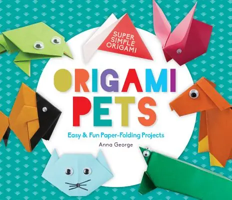 Animaux de compagnie en origami : projets de pliage en papier faciles et amusants - Origami Pets: Easy & Fun Paper-Folding Projects