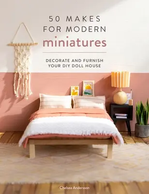 50 Makes for Modern Miniatures : Décorer et meubler votre maison de poupée bricolée - 50 Makes for Modern Miniatures: Decorate and Furnish Your DIY Doll House