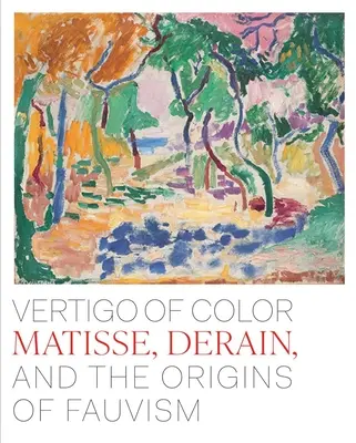 Le vertige de la couleur : Matisse, Derain et les origines du fauvisme - Vertigo of Color: Matisse, Derain, and the Origins of Fauvism