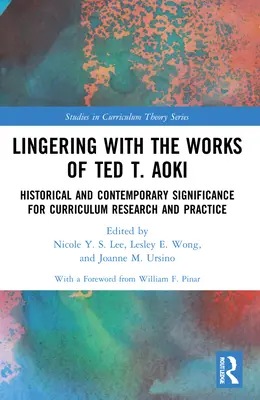 S'attarder sur les travaux de Ted T. Aoki : signification historique et contemporaine pour la recherche et la pratique en matière de programmes d'études - Lingering with the Works of Ted T. Aoki: Historical and Contemporary Significance for Curriculum Research and Practice