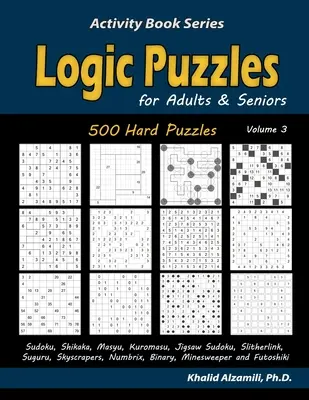 Puzzles logiques pour adultes et seniors : 500 puzzles difficiles (Sudoku, Shikaka, Masyu, Kuromasu, Jigsaw Sudoku, Slitherlink, Suguru, Skyscrapers, Numbrix, Bina, etc. - Logic Puzzles for Adults & Seniors: 500 Hard Puzzles (Sudoku, Shikaka, Masyu, Kuromasu, Jigsaw Sudoku, Slitherlink, Suguru, Skyscrapers, Numbrix, Bina