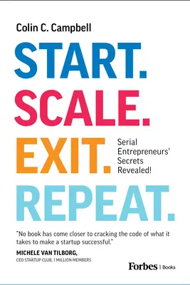 Commencer. Échelle. Quitter. Répétez : Les secrets des entrepreneurs en série révélés ! - Start. Scale. Exit. Repeat.: Serial Entrepreneurs' Secrets Revealed!