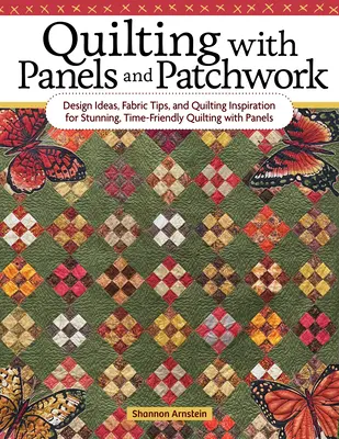 Quilting with Panels and Patchwork : Idées de conception, conseils sur les tissus et inspiration de quilting pour un quilting avec panneaux époustouflant et rapide. - Quilting with Panels and Patchwork: Design Ideas, Fabric Tips, and Quilting Inspiration for Stunning, Time-Friendly Quilting with Panels