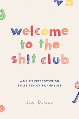 Bienvenue au club de la merde : Le point de vue d'un homme sur le deuil, la mortinaissance et la perte - Welcome To The Sh!t Club: A Male's Perspective on Grief, Stillbirth, and Loss