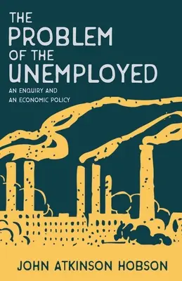 Le problème des chômeurs - Une enquête et une politique économique - The Problem of the Unemployed - An Enquiry and an Economic Policy