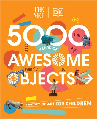 The Met 5000 Years of Awesome Objects : Une histoire de l'art pour les enfants - The Met 5000 Years of Awesome Objects: A History of Art for Children