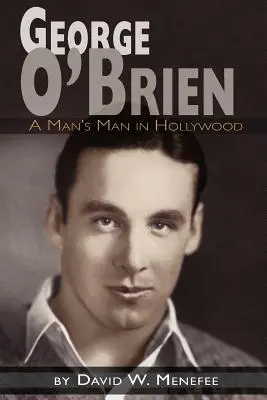 George O'Brien - L'homme d'un homme à Hollywood - George O'Brien - A Man's Man in Hollywood