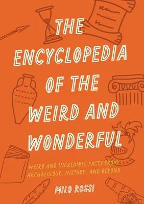 L'encyclopédie du bizarre et du merveilleux : Des faits curieux et incroyables qui vont vous époustoufler - The Encyclopedia of the Weird and Wonderful: Curious and Incredible Facts That Will Blow Your Mind