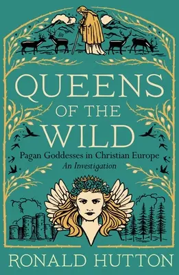 Les reines de la nature : les déesses païennes dans l'Europe chrétienne : Une enquête - Queens of the Wild: Pagan Goddesses in Christian Europe: An Investigation