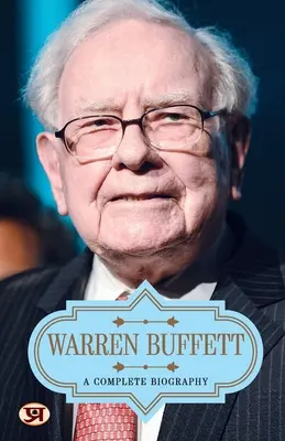 Warren Buffett : Une biographie complète - Warren Buffett: A Complete Biography