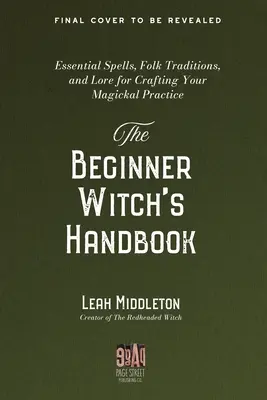 Le manuel de la sorcière débutante : Les sorts essentiels, les traditions populaires et l'histoire pour créer votre pratique magique. - The Beginner Witch's Handbook: Essential Spells, Folk Traditions, and Lore for Crafting Your Magickal Practice