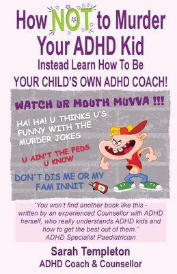 Comment ne pas assassiner votre enfant TDAH : Apprenez plutôt à devenir le propre coach TDAH de votre enfant&nbsp;! - How NOT to Murder your ADHD Kid: Instead Learn How To Be Your Child's Own ADHD Coach!