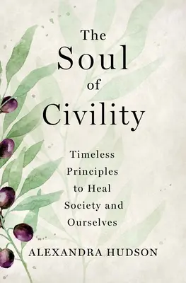 L'âme de la civilité : Des principes intemporels pour guérir la société et nous-mêmes - The Soul of Civility: Timeless Principles to Heal Society and Ourselves