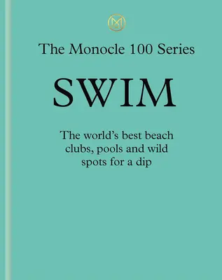 Nager et s'exposer au soleil : Le guide Monocle : Clubs de plage branchés, piscines parfaites, paradis lacustres - Swim & Sun: A Monocle Guide: Hot Beach Clubs, Perfect Pools, Lake Havens