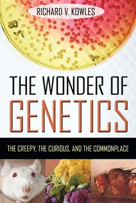 La merveille de la génétique : L'effrayant, le curieux et le banal - The Wonder of Genetics: The Creepy, the Curious, and the Commonplace