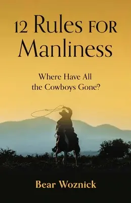 12 règles de virilité : Où sont passés tous les cow-boys ? - 12 Rules for Manliness: Where Have All the Cowboys Gone?