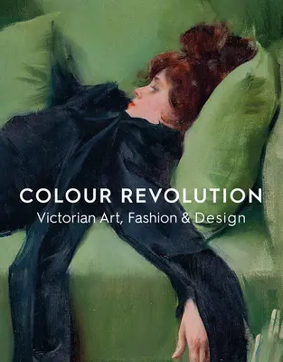 La révolution des couleurs : L'art, la mode et le design victoriens - Colour Revolution: Victorian Art, Fashion & Design