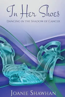 Dans ses chaussures : Danser dans l'ombre du cancer - In Her Shoes: Dancing in the Shadow of Cancer