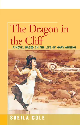 Le dragon dans la falaise : Un roman basé sur la vie de Mary Anning - The Dragon in the Cliff: A Novel Based on the Life of Mary Anning