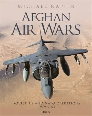 Guerres aériennes en Afghanistan : Opérations soviétiques, américaines et de l'OTAN, 1979-2021 - Afghan Air Wars: Soviet, Us and NATO Operations, 1979-2021