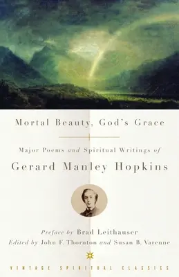 Beauté mortelle, grâce de Dieu : Les principaux poèmes et écrits spirituels de Gerard Manley Hopkins - Mortal Beauty, God's Grace: Major Poems and Spiritual Writings of Gerard Manley Hopkins