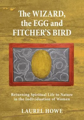 Le magicien, l'œuf et l'oiseau de la fosse : Le retour de la vie spirituelle à la nature dans l'individuation des femmes - The Wizard, the Egg and Fitcher's Bird: Returning Spiritual Life to Nature in the Individuation of Women