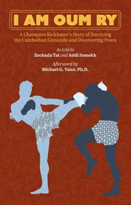 Je suis Oum Ry : L'histoire d'un champion de kickboxing qui a survécu au génocide cambodgien et découvert la paix - I Am Oum Ry: A Champion Kickboxer's Story of Surviving the Cambodian Genocide and Discovering Peace