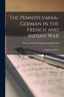 L'Allemand de Pennsylvanie dans la guerre française et indienne : une esquisse historique - The Pennsylvania-German in the French and Indian War; a Historical Sketch