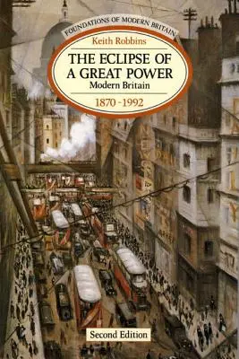 L'éclipse d'une grande puissance : La Grande-Bretagne moderne 1870-1992 - The Eclipse of a Great Power: Modern Britain 1870-1992