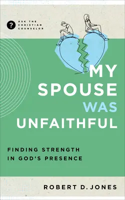 Mon conjoint était infidèle : Trouver la force dans la présence de Dieu - My Spouse Was Unfaithful: Finding Strength in God's Presence