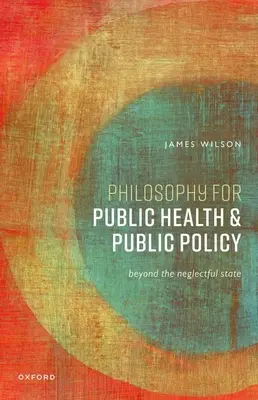 La philosophie pour la santé publique et les politiques publiques : Au-delà de l'État négligent - Philosophy for Public Health and Public Policy: Beyond the Neglectful State