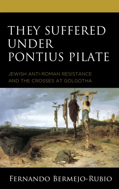 Ils ont souffert sous Ponce Pilate : La résistance juive anti-romaine et les croix du Golgotha - They Suffered under Pontius Pilate: Jewish Anti-Roman Resistance and the Crosses at Golgotha