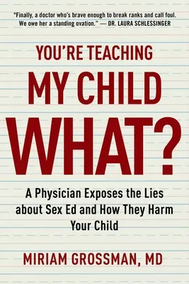 Vous apprenez quoi à mon enfant ? Un médecin dénonce les mensonges de l'éducation sexuelle et la façon dont ils nuisent à votre enfant - You're Teaching My Child What?: A Physician Exposes the Lies of Sex Education and How They Harm Your Child
