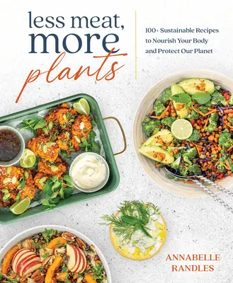 Moins de viande, plus de plantes : 100+ recettes durables pour nourrir votre corps et protéger notre planète - Less Meat, More Plants: 100+ Sustainable Recipes to Nourish Your Body and Protect Our Planet