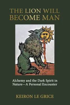Le lion deviendra homme : L'alchimie et l'esprit des ténèbres dans la nature - Une rencontre personnelle - The Lion Will Become Man: Alchemy and the Dark Spirit in Nature-A Personal Encounter