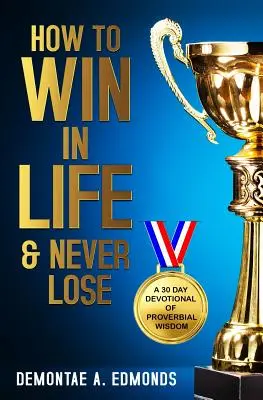 Comment gagner dans la vie et ne jamais perdre : un dévotionnel de 30 jours de sagesse proverbiale - How to Win in Life & Never Lose: A 30 Day Devotional of Proverbial Wisdom