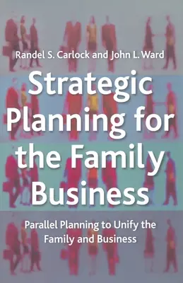 Planification stratégique pour l'entreprise familiale : La planification parallèle pour unifier la famille et l'entreprise - Strategic Planning for the Family Business: Parallel Planning to Unify the Family and Business