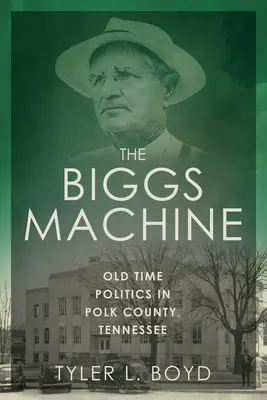 La machine Biggs : La politique à l'ancienne dans le comté de Polk, Tennessee - The Biggs Machine: Old Time Politics in Polk County, Tennessee