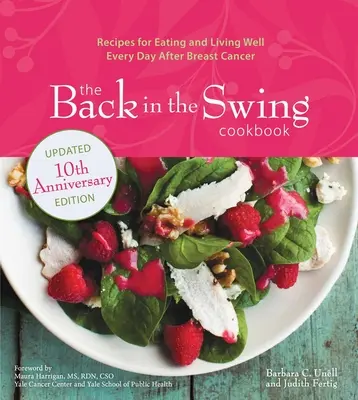 Le livre de cuisine « Back in the Swing », édition 10e anniversaire : Des recettes pour bien manger et bien vivre au quotidien après un cancer du sein - The Back in the Swing Cookbook, 10th Anniversary Edition: Recipes for Eating and Living Well Every Day After Breast Cancer