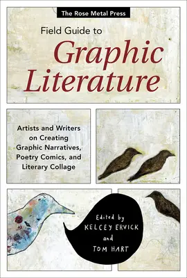 The Rose Metal Press Field Guide to Graphic Literature : Artistes et écrivains sur la création de récits graphiques, de bandes dessinées poétiques et de collages littéraires - The Rose Metal Press Field Guide to Graphic Literature: Artists and Writers on Creating Graphic Narratives, Poetry Comics, and Literary Collage