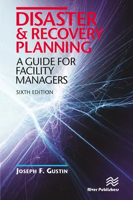 Planification en cas de catastrophe et de reprise : Un guide pour les gestionnaires d'installations, sixième édition - Disaster and Recovery Planning: A Guide for Facility Managers, Sixth Edition