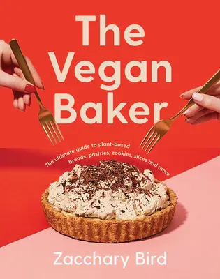 Le boulanger végétalien : Le guide ultime des pains, pâtisseries, biscuits, tranches et autres à base de plantes - The Vegan Baker: The Ultimate Guide to Plant-Based Breads, Pastries, Cookies, Slices, and More