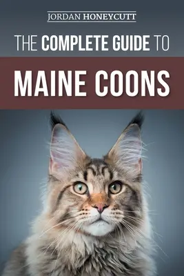 Le guide complet du Maine Coon : Trouver, préparer, nourrir, dresser, socialiser, toiletter et aimer votre nouveau chat Maine Coon. - The Complete Guide to Maine Coons: Finding, Preparing for, Feeding, Training, Socializing, Grooming, and Loving Your New Maine Coon Cat