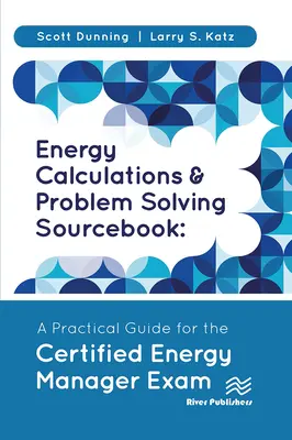 Energy Calculations and Problem Solving Sourcebook : Un guide pratique pour l'examen de Certified Energy Manager - Energy Calculations and Problem Solving Sourcebook: A Practical Guide for the Certified Energy Manager Exam