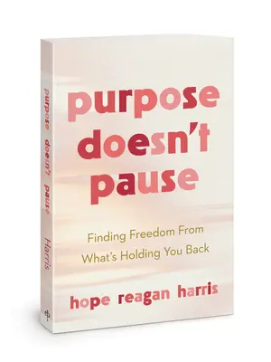 Le but ne s'arrête pas : Se libérer de ce qui vous retient - Purpose Doesn't Pause: Finding Freedom from What's Holding You Back