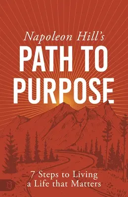 Le chemin du but de Napoléon Hill : 7 étapes pour vivre une vie qui compte - Napoleon Hill's Path to Purpose: 7 Steps to Living a Life That Matters