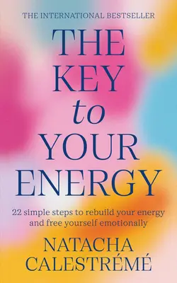 La clé de votre énergie - 22 étapes pour reconstruire votre énergie et vous libérer émotionnellement - Key To Your Energy - 22 Steps to Rebuild Your Energy and Free Yourself Emotionally