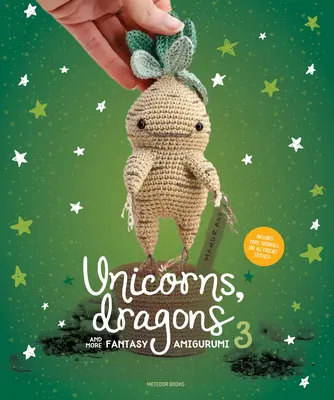 Unicorns, Dragons and More Fantasy Amigurumi 3 : Donnez vie à 14 personnages merveilleux&nbsp;! - Unicorns, Dragons and More Fantasy Amigurumi 3: Bring 14 Wondrous Characters to Life!