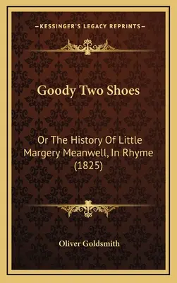 Goody Two Shoes : Ou l'histoire de la petite Margery Meanwell, en rimes (1825) - Goody Two Shoes: Or The History Of Little Margery Meanwell, In Rhyme (1825)