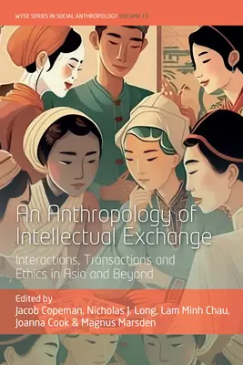 Anthropologie des échanges intellectuels : Interactions, transactions et éthique en Asie et au-delà - An Anthropology of Intellectual Exchange: Interactions, Transactions and Ethics in Asia and Beyond